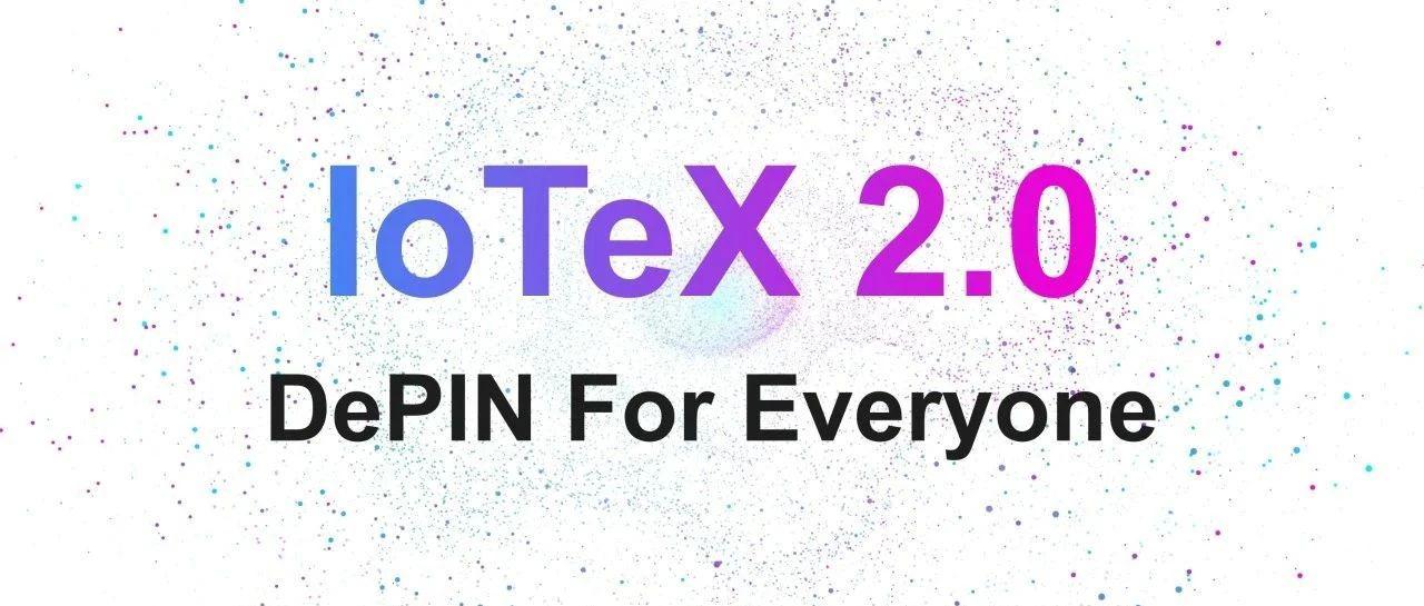 厚积薄发 详解 IoTeX 2.0 如何推动 DePIN 赛道迈向新台阶